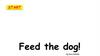 Feed the dog - short a