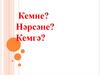 Кемне? Нәрсәне? Кемгә?