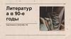 Литератур а в 90-е годы