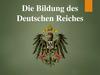 Die Bildung des. Deutschen Reiches
