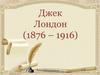 Джек Лондон (1876 – 1916)