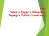 ГТО. Готов к Труду и Обороне! Горжусь Тобой Отечество!
