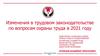 Изменения в трудовом законодательстве по вопросам охраны труда в 2021 году
