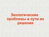 Экологические проблемы и пути их решения