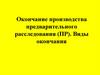Окончание производства предварительного расследования (ПР). Виды окончания