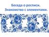 Беседа о росписи. Знакомство с элементами