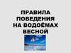 Правила поведения на водоёмах весной