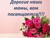 Дорогие наши мамы, вам посвящается!!!!