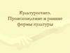 Культурогенез. Происхождение и ранние формы культуры. Лекция 2