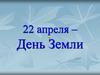 22 апреля – День Земли