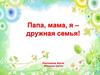 Папа, мама, я - дружная семья! Младшая группа
