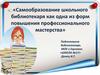 Самообразование школьного библиотекаря как одна из форм повышения профессионального мастерства