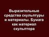 Выразительные средства скульптуры и материалы. Бумага как материал скульптора