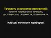 Точность и качество измерений: понятия погрешности, точности, достоверности, сходимости, правильности. Классы точности приборов