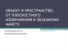 Объект и пространство. От плоскостного изображения к объемному макету. Соразмерность и пропорциональность