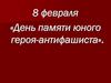 8 февраля - «День памяти юного героя-антифашиста»