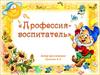 Профессия - воспитатель
