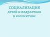 Социализация детей и подростков в коллективе