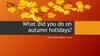 What did you do on autumn holidays
