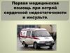Первая медицинская помощь при острой сердечной недостаточности и инсульте