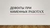 Дефекты при каменных работах