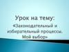 Законодательный и избирательный процессы. Мой выбор