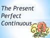 The Present Perfect Continuous