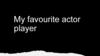 My favourite actor player