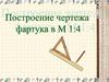 Построение чертежа фартука в масштабе 1:4
