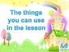 The things you can use in the lesson
