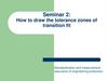 How to draw the tolerance zones of transition fit (Seminar 2) How to draw the tolerance zones of transition fit (Seminar 2)