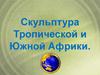 Скульптура Тропической и Южной Африки