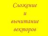 Сложение и вычитание векторов