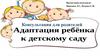 Адаптация ребёнка к детскому саду