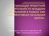 Организация проектной деятельности младших классов