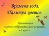 Времена года. Палитра цветов. Презентация к уроку изобразительного искусства в 1 классе