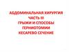 Абдоминальная хирургия. Часть III. Грыжи и способы герниотомии кесарево сечение