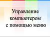 Управление компьютером с помощью меню
