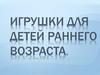 Игрушки для детей раннего возраста