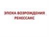 Эпоха Возрождения. Ренессанс