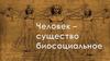 Человек - существо биосоциальное