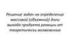 Решение задач на определение массовой (объемной) доли выхода продукта реакции от теоретически возможного