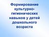Формирование культурно-гигиенических навыков у детей дошкольного возраста