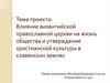Влияние византийской православной церкви на жизнь общества и утверждение христианской культуры в славянских землях
