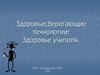 Здоровьесберегающие технологии: Здоровье учителя