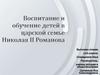 Воспитание и обучение детей в царской семье Николая 2 Романова