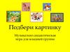 Подбери картинку. Музыкально-дидактическая игра для младшей группы