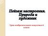Пейзаж настроения. Природа и художник. 6 класс