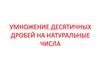 Умножение десятичных дробей на натуральные числа