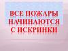 Все пожары начинаются с искринки